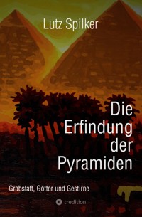 Die Erfindung der Pyramiden - Lutz Spilker - ebook