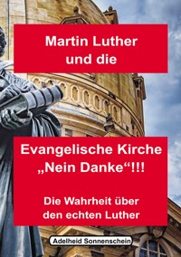 Martin Luther und die Evangelische Kirche "Nein danke!!!" - Adelheid Sonnenschein - ebook