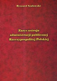 Zarys ustroju administracji publicznej Rzeczypospolitej Polskiej - Szałowski Ryszard - książka