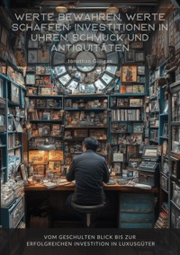 Werte bewahren, Werte schaffen: Investitionen in Uhren, Schmuck und Antiquitäten - Jonathan Gilligan - ebook