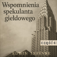 Wspomnienia spekulanta giełdowego. Część 4: Powrót do gry - Edwin Lefevre - audiobook