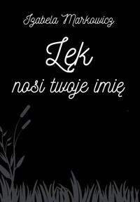 Lęk nosi twoje imię - Markowicz Izabela - książka