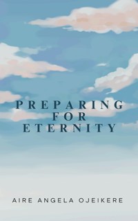 Preparing For Eternity - ANGELA AIRE OJEIKERE - ebook