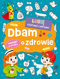 Lubię kolorować i odkrywać Dbam o zdrowie - Opracowanie Zbiorowe - książka