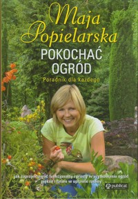 Pokochać ogród. Poradnik dla każdego - Maja Popielska - ebook