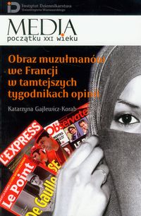 Obraz muzułmanów we Francji w tamtejszych tygodnikach opinii - Gajlewicz Korab Katarzyna - książka