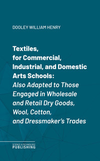 Textiles, for Commercial, Industrial, and Domestic Arts Schools - William Henry Dooley - ebook