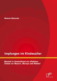 Impfungen im Kindesalter: Besteht in Deutschland ein effektiver Schutz vor Masern, Mumps und Röteln? - Melanie Behrends - ebook