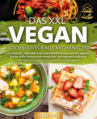 Das XXL Vegan Kochbuch für Alle mit wenig Zeit: 123 köstliche, nährstoffreiche und schnelle Rezepte aus der veganen Küche. Inkl. Nährwertangaben und 4 Wochen Ernährungsplan - Yummy Kitchen - ebook
