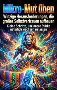 Mikro-Mut üben: Winzige Herausforderungen, die großes Selbstvertrauen aufbauen - Jonas Vogel - ebook