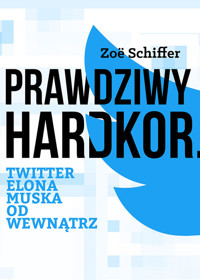 Prawdziwy Hardkor Twitter Elona Muska od wewnątrz - Schiffer Zoe - książka