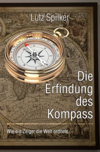 Die Erfindung des Kompass - Lutz Spilker - ebook