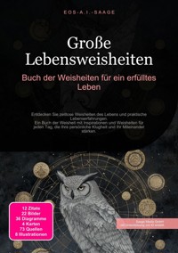 Große Lebensweisheiten: Buch der Weisheiten für ein erfülltes Leben - D. Eos A. I. Saage - ebook