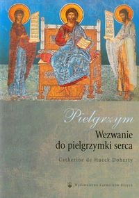 Pielgrzym Wezwanie do pielgrzymki serca - Doherty Catherine de Hueck - książka