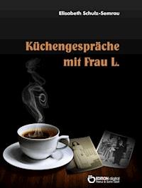 Küchengespräche mit Frau L. - Elisabeth Schulz-Semrau - ebook