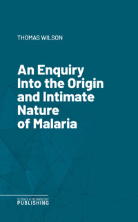 An Enquiry Into the Origin and Intimate Nature of Malaria - Thomas Wilson - ebook