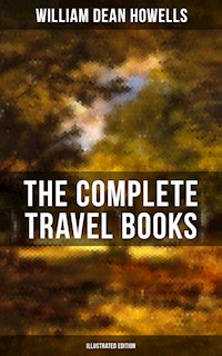 The Complete Travel Books of W.D. Howells (Illustrated Edition) - William Dean Howells - ebook