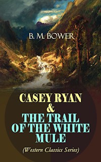 CASEY RYAN & THE TRAIL OF THE WHITE MULE (Western Classics Series) - B.M. Bower - ebook