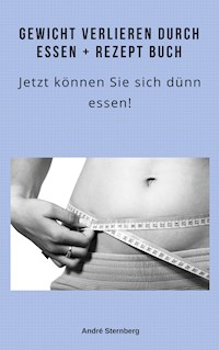 Gewicht verlieren durch Essen + Rezeptbuch - Andre Sternberg - ebook