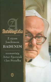 Autobiografia Rozmowy z ojcem Joachimem Badenim - Sporniak Artur, Strzałka Jan - książka