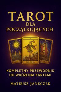 Tarot dla początkujących – kompletny przewodnik do wróżenia kartami - Mateusz Janeczek - ebook