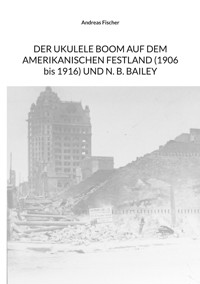 Der Ukulele-Boom auf dem amerikanischen Festland (1906 bis 1916) und N. B. Bailey - Andreas Fischer - ebook