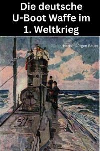 Die deutsche U-Boot Waffe im 1. Weltkrieg - Hans-Jürgen Bauer - ebook