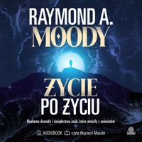 Życie po życiu. Naukowe dowody i świadectwa osób, które wróciły z zaświatów - Raymond A. Moody - ebook + audiobook