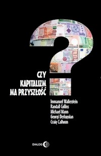 Czy kapitalizm ma przyszłość? - Wallerstein Immanuel, Collins Randall, Mann Michael, Derluguian Georgi, Calhoun Craig - książka