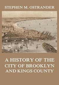 A History of the City of Brooklyn and Kings County - Stephen M. Ostrander - ebook