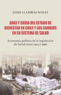 Auge y caída del Estado de bienestar en Chile y los cambios en su sistema de Salud - Jaime Llambías Wolff - ebook
