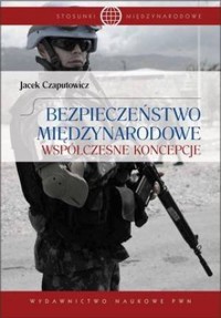 Bezpieczeństwo międzynarodowe. Współczesne koncepcje - Jacek Czaputowicz - książka