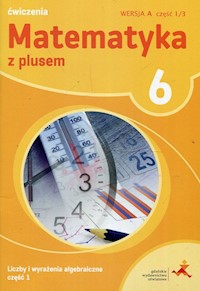 Matematyka z plusem 6 Liczby i wyrażenia algebraiczne Część 1 Ćwiczenia Wersja A Część 1/3 - Bolałek Zofia, Demby Agnieszka, Dobrowolska Małgorzata - książka