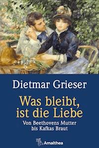 Was bleibt, ist die Liebe - Dietmar Grieser - ebook