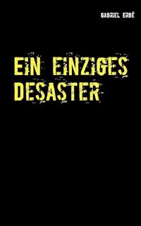 Ein einziges Desaster - Gabriel Erbé - ebook