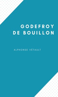 Godefroy de Bouillon - Alphonse Vétault - ebook