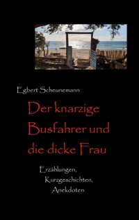 Der knarzige Busfahrer und die dicke Frau - Egbert Scheunemann - ebook