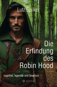 Die Erfindung des Robin Hood - Lutz Spilker - ebook