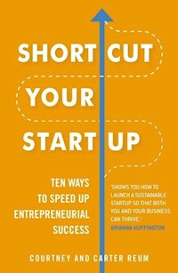Shortcut Your Startup: Ten Ways to Speed Up Entrepreneurial Success - Reum Courtney, Reum Carter - książka