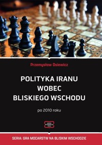 Polityka Iranu wobec Bliskiego Wschodu po 2010 roku - Osiewicz Przemysław - książka