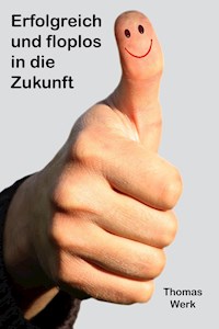 Erfolgreich und floplos in die Zukunft - Thomas Werk - ebook