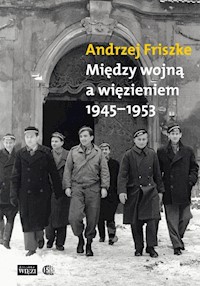 Między wojną a więzieniem 1945-1953 - Andrzej Friszke - książka