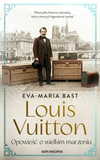 Louis Vuitton. Opowieść o wielkim marzeniu - Eva-Maria Bast - ebook + audiobook + książka