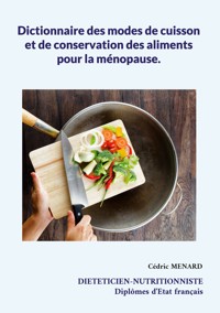 Dictionnaire des modes de cuisson et de conservation des aliments pour la ménopause. - Menard Cédric - ebook