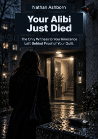Your Alibi Just Died - The Only Witness to Your Innocence Left Behind Proof of Your Guilt. - Nathan Ashborn - ebook
