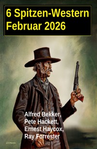 6 Spitzen-Western Februar 2026 - Alfred Bekker - ebook