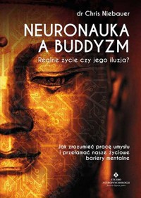 Neuronauka a buddyzm. Realne życie czy jego iluzja? - Chris Niebauer Phd - książka