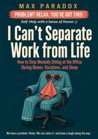 I Can't Separate Work from Life - How to Stop Mentally Sitting at the Office During Dinner, Vacations, and Sleep - Max Paradox - ebook