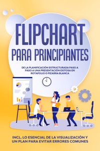 Flipchart para Principiantes: De la planificación estructurada paso a paso a una presentación exitosa en rotafolio o pizarra blanca | Incluye lo esencial de la visualización y un plan para evitar errores comunes - Sophie Gerdes - ebook