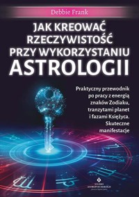 Jak kreować rzeczywistość przy wykorzystaniu astrologii - Debbie Frank - ebook + książka